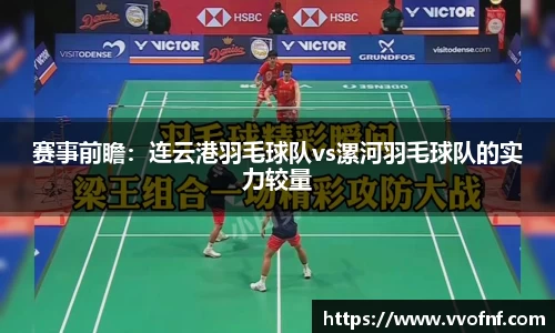 赛事前瞻：连云港羽毛球队vs漯河羽毛球队的实力较量